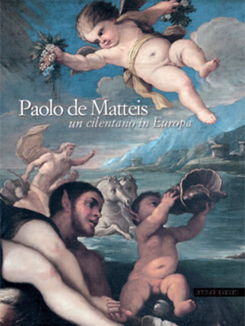 Paolo de Matteis. Un cilentano in Europa. Ediz. illustrata