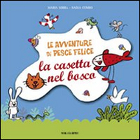 Le avventure di pesce Felice. La casetta nel bosco. Ediz. illustrata