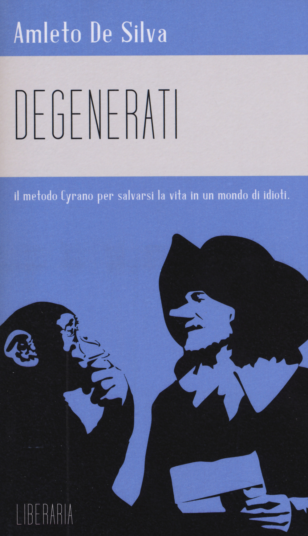 Degenerati. Il metodo Cyrano per salvarsi la vita in un mondo di idioti