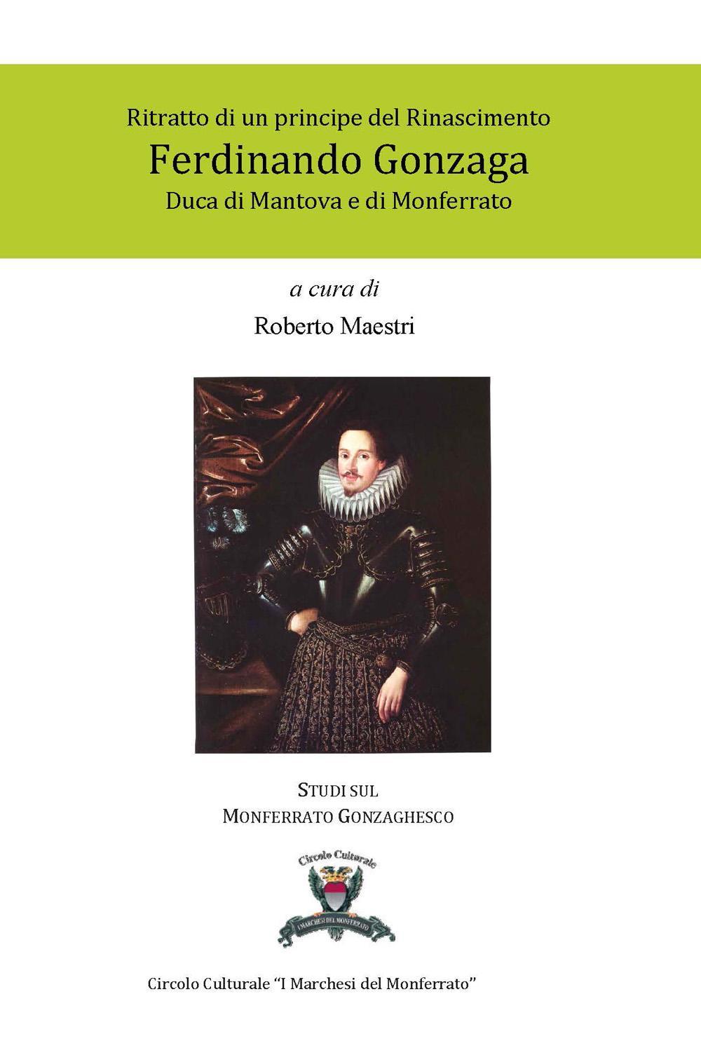 Ritratto di un principe del Rinascimento. Ferdinando Gonzaga duca di Mantova e di Monferrato