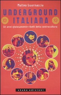 Underground italiana. Gli anni gioiosamente ribelli della controcultura