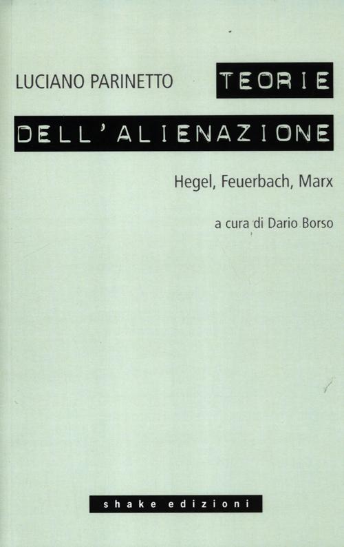 Le teorie dell'alienazione. Hegel, Feuerbach, Marx