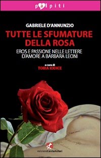 Tutte le sfumature della rosa. Eros e passione nelle lettere d'amore a Barbara Leoni