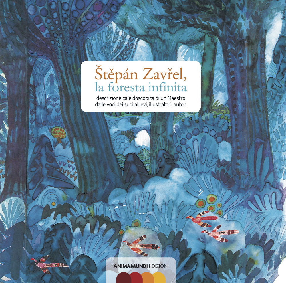 Stepán Zavrel, la foresta infinita. Descrizione caleidoscopica di un maestro dalle voci dei suoi allievi, illustratori, autori