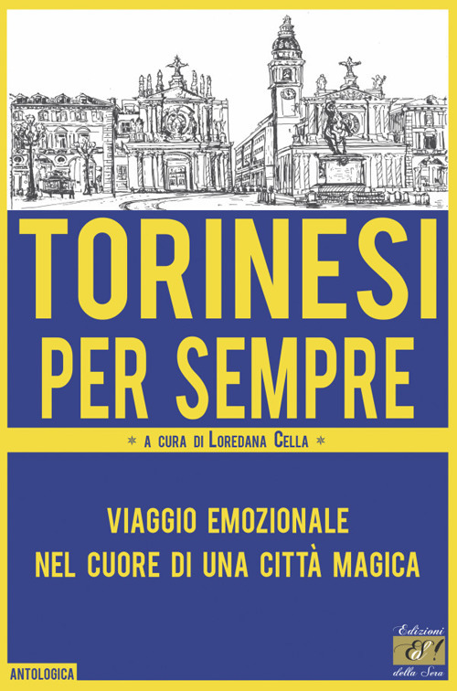 Torinesi per sempre. Viaggio emozionale nel cuore di una città magica