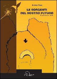 Le sorgenti del nostro futuro. Conferenze 2011. Associazione «La Pievaccia»