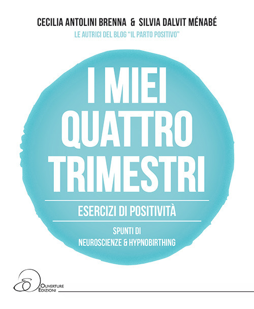 I miei quattro trimestri. Esercizi di positività. Spunti di neuroscienze & hypnobirthing