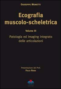 Ecografia muscolo-scheletrica. Vol. 3: Patologia ed imaging integrato delle articolazioni