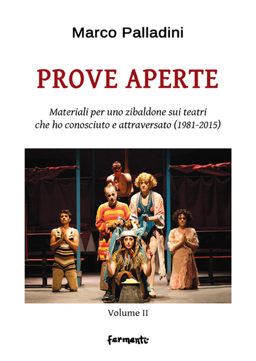 Prove aperte. Materiali per uno zibaldone sui teatri che ho conosciuto e attraversato (1981-2015). Vol. 2