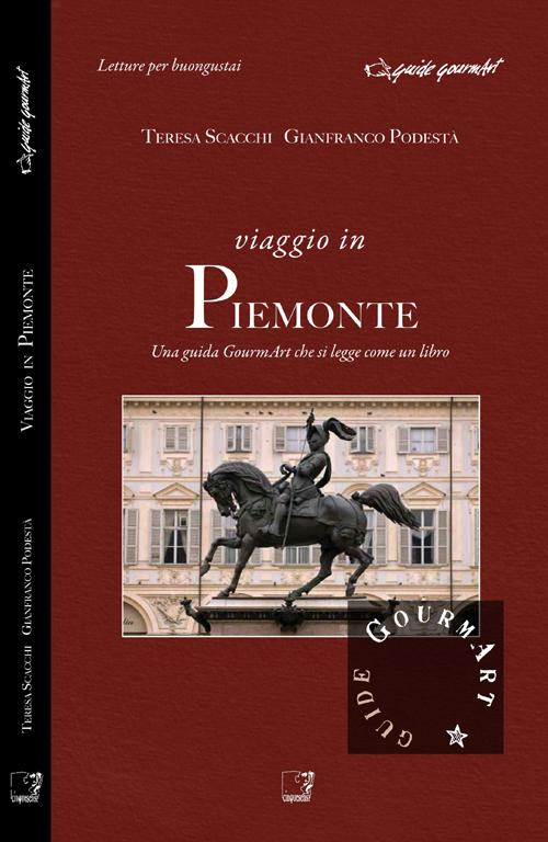 Viaggio in Piemonte. Una guida gourmArt che si legge come un libro