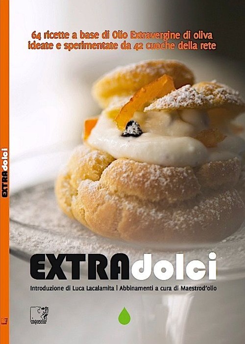 Extradolci. 64 ricette a base di olio extravergine d'oliva ideate e sperimentate da 42 cuoche della rete