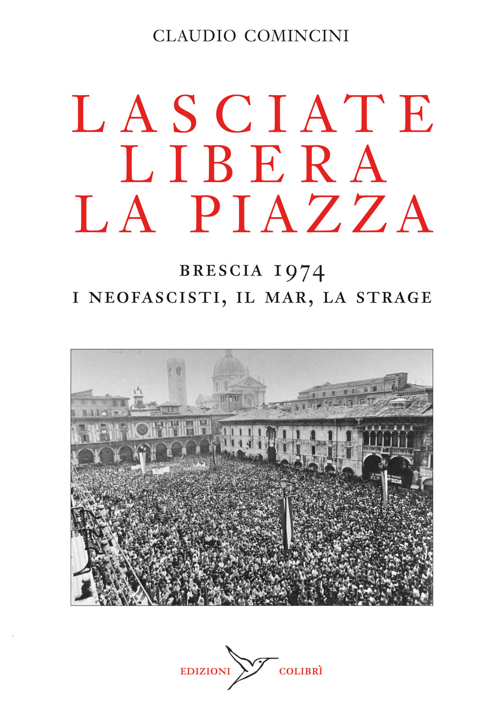 Lasciate libera la piazza. Brescia 1974. I neofascisti, il Mar, la strage