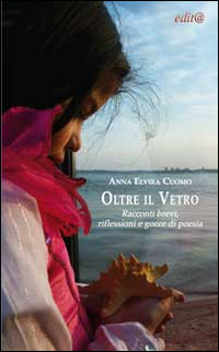 Oltre il vetro. Racconti brevi, riflessioni e gocce di poesia