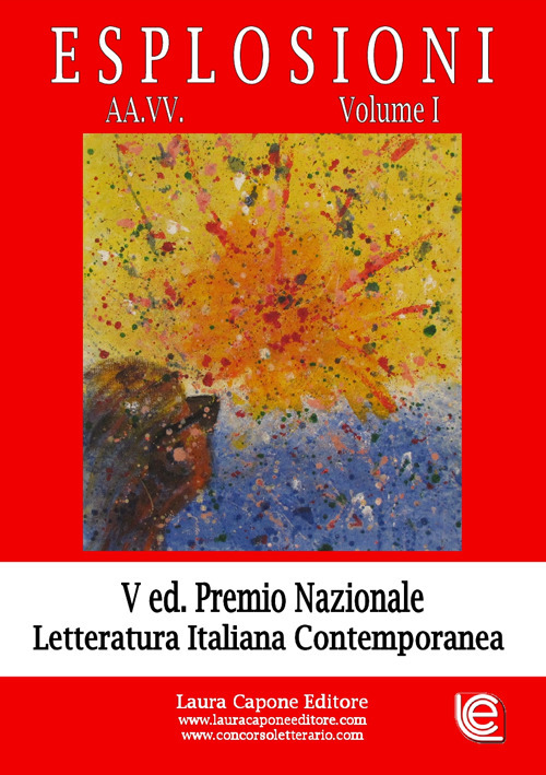 Esplosioni. Premio nazionale letteratura italiana contemporanea. 5ª edizione. Vol. 1