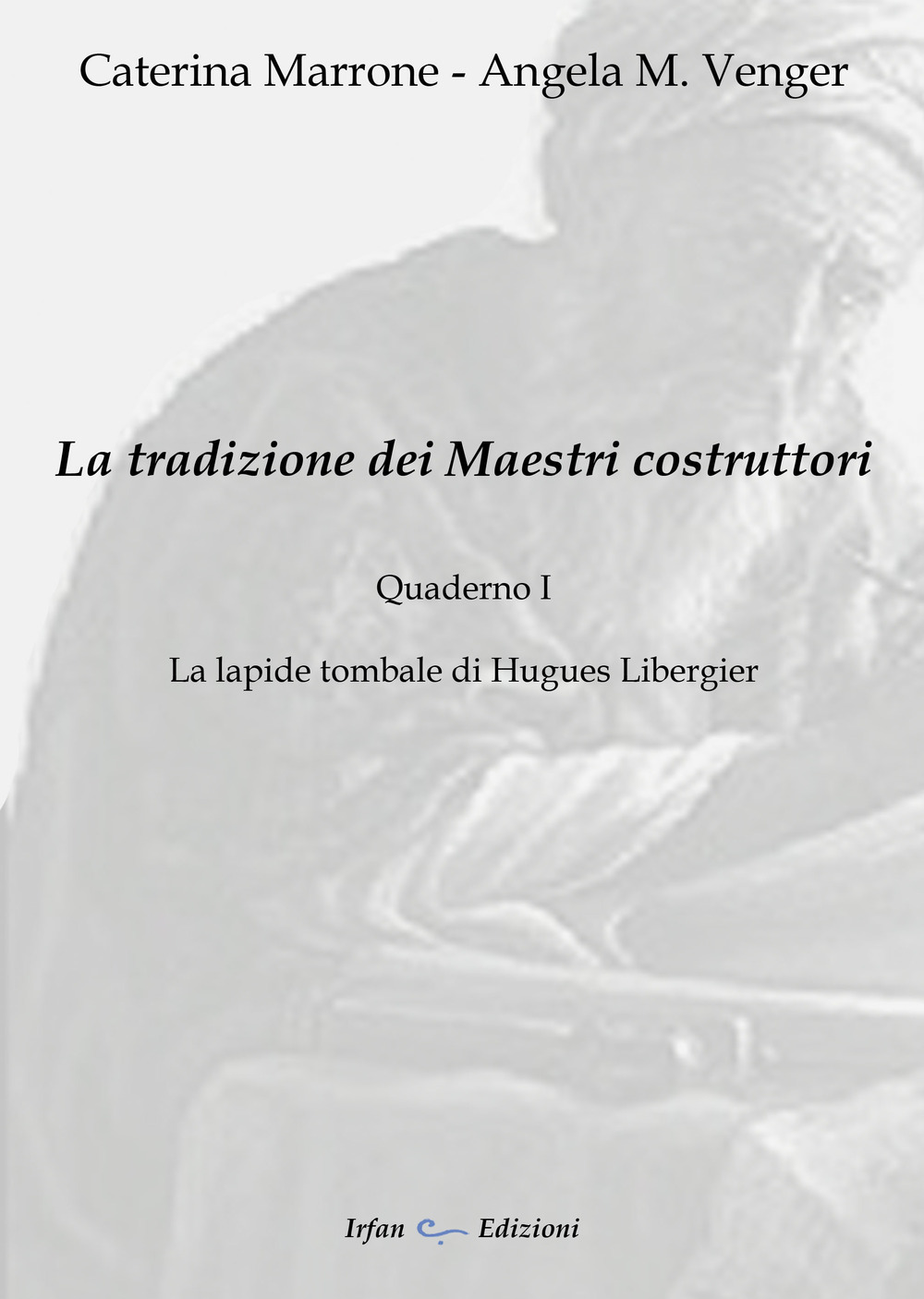 La tradizione dei maestri costruttori. Quaderno. Vol. 1: La lapide tombale di Hugues Libergier