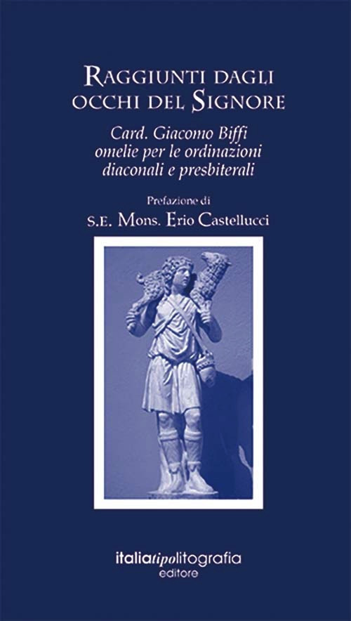 Raggiunti dagli occhi del signore. Card. Giacomo Biffi. Omelie per le ordinanze diaconali e presbiteriali
