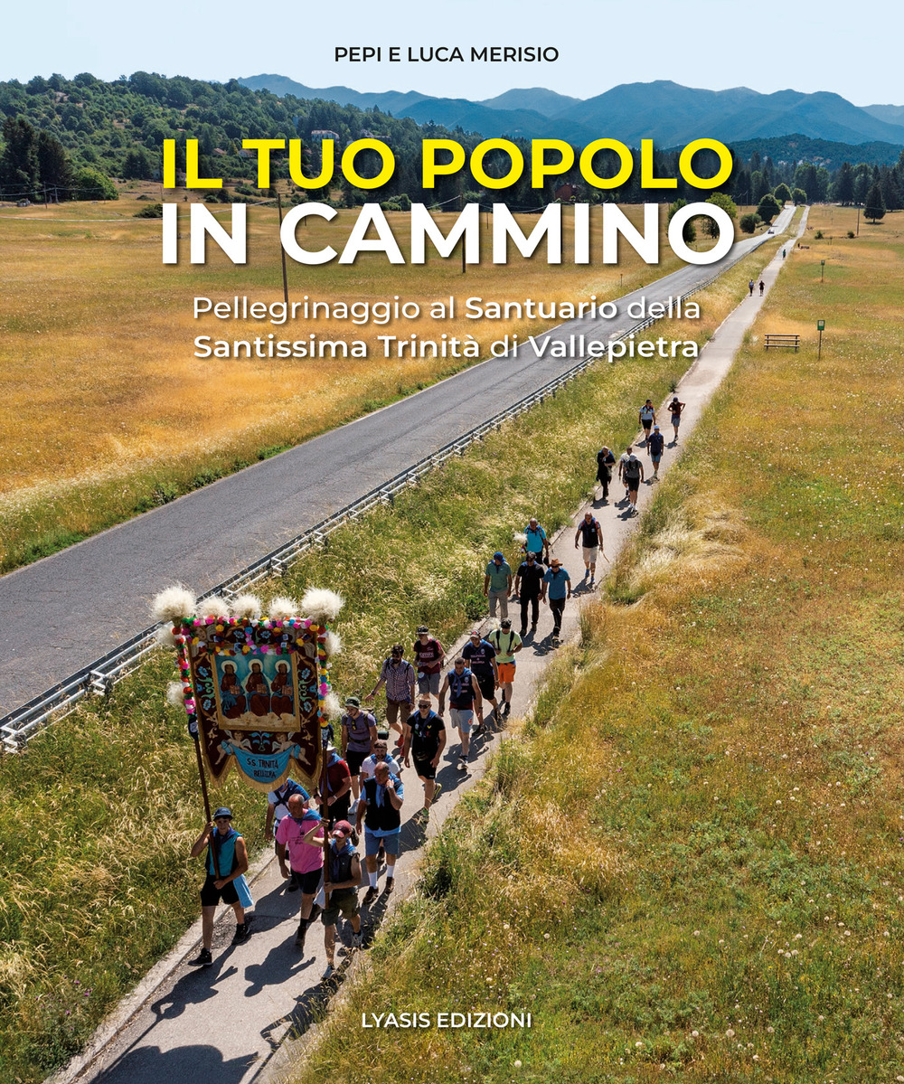 Il tuo popolo in cammino. Pellegrinaggio alla Santissima Trinità di Vallepietra. Ediz. a colori