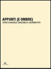 Appunti (e ombre). Opere di Michele Canzoneri e Giovanni Pepi. Ediz. illustrata