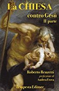 La Chiesa contro Gesù. Qualche cosa che so della Chiesa e dei suoi crimini. Vol. 2