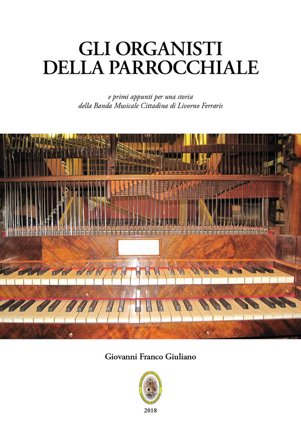 Gli organisti della Parrocchiale. E primi appunti per una storia della Banda Musicale Cittadina di Livorno Ferraris. Nuova ediz.