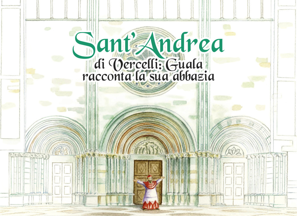 Sant'Andrea di Vercelli. Guala racconta la sua abbazia