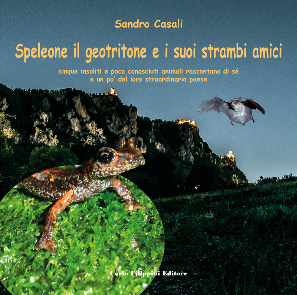 Speleone il geotritone e i suoi strambi amici. Cinque insoliti e poco conosciuti animali raccontano di sé e un po' del loro straordinario paese