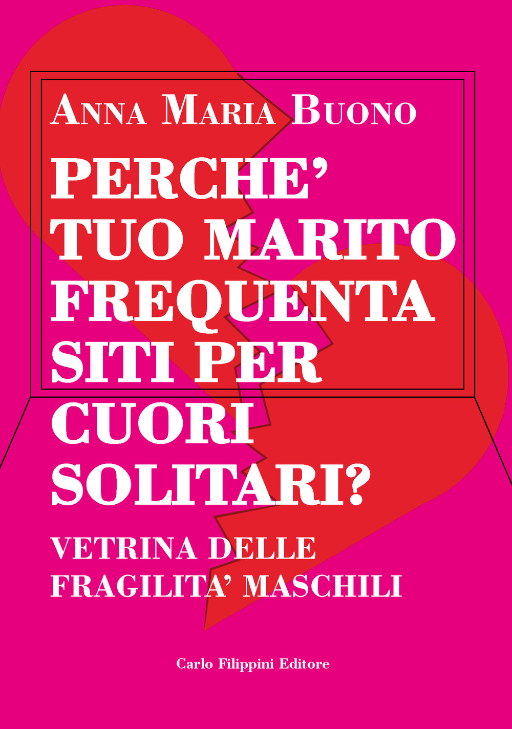 Perché tuo marito frequenta siti per cuori solitari? Vetrina delle fragilità maschili. Ediz. integrale