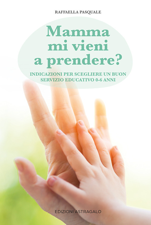 Mamma mi vieni a prendere? Indicazioni per scegliere un buon servizio educativo 0-6 anni