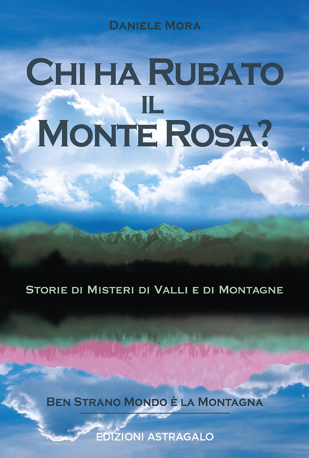 Chi ha rubato il Monte Rosa? Storie di misteri di valli e di montagne