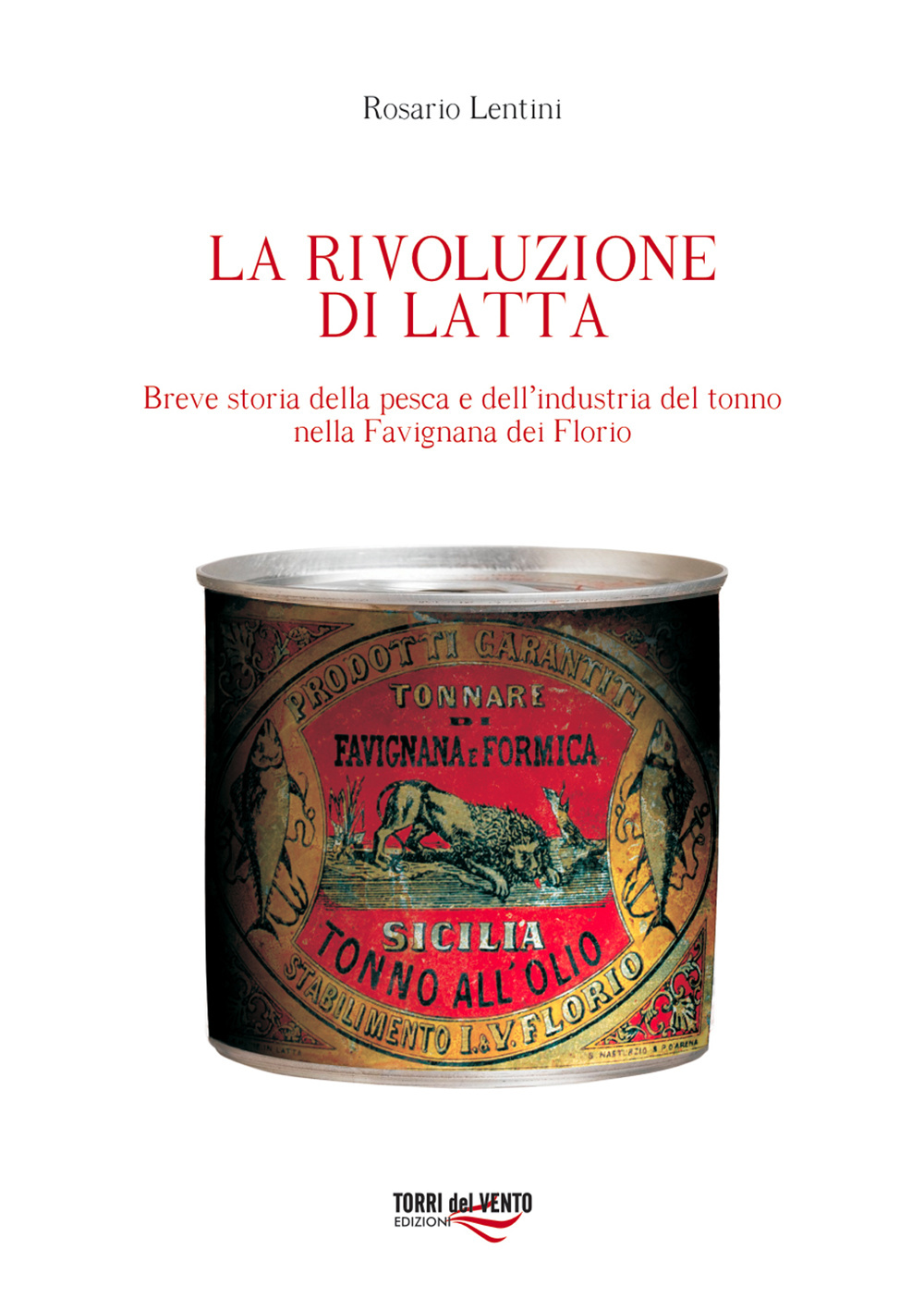 La rivoluzione di latta. Breve storia della pesca e dell'industria del tonno nella Favignana dei Florio