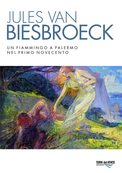 Jules van Biesbroeck. Un fiammingo a Palermo nel primo Novecento. Ediz. illustrata