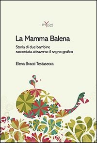 La mamma balena. Storia di due bambine raccontata attraverso il segno grafico