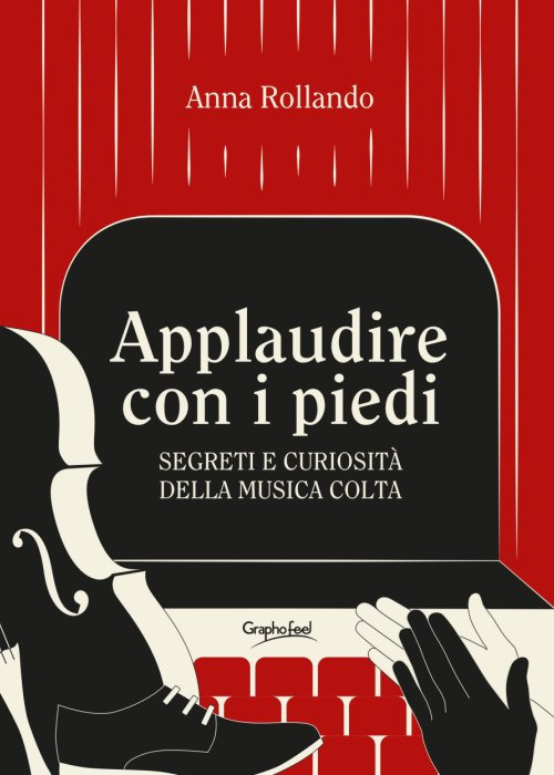 Applaudire con i piedi. Segreti e curiosità della musica colta