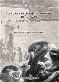 Cultura e religiosità popolare in Abruzzo. Scritti storico-antropologici