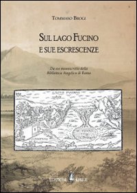 Sul lago Fucino e sue escrescenze. Da un manoscritto della Biblioteca Angelica di Roma
