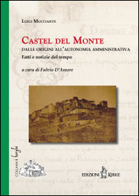 Castel del Monte. Dalle origini all'autonomia amministrativa. Fatti e notizie del tempo