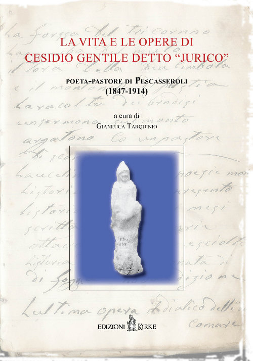 La vita e le opere di Cesidio Gentile detto «Jurico». Poeta-pastore di Pescasseroli (1847-1914). Atti delle Conferenze per il centenario della morte (1914-2014)