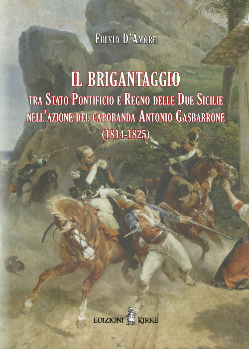 Il brigantaggio tra Stato Pontificio e Regno delle Due Sicilie nell'azione del capobanda Antonio Gasbarrone (1814-1825)