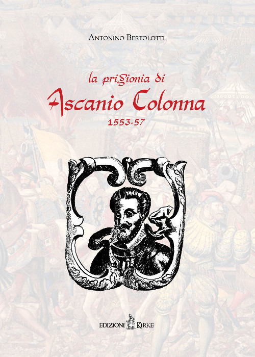 La prigionia di Ascanio Colonna (1553-1557) (rist. anast. 1883)