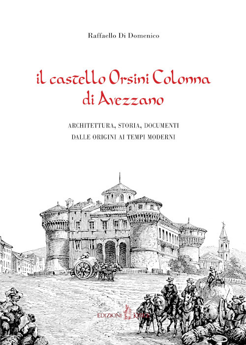 Il castello Orsini Colonna di Avezzano. Architettura, storia, documenti dalle origini ai tempi moderni