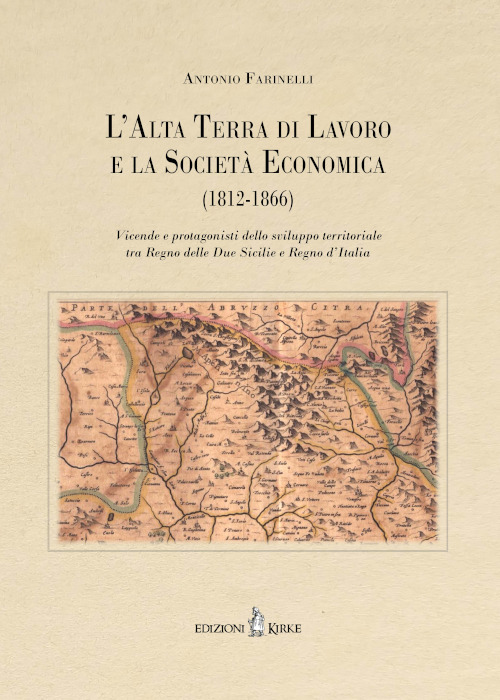 L'Alta Terra di Lavoro e la Società Economica (1812-1866). Vicende e protagonisti dello sviluppo territoriale tra Regno delle Due Sicilie e Regno d'Italia