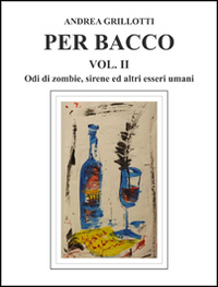 Per Bacco. Vol. 2: Odi di zombie, sirene ed altri esseri umani