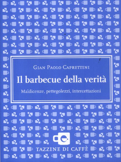 Il barbecue della verità. Maldicenze, pettegolezzi, intercettazioni