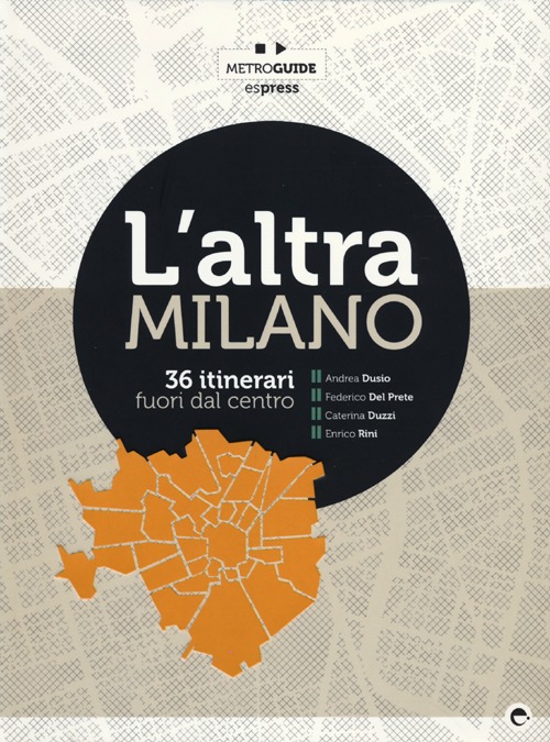 L'altra Milano. 36 itinerari fuori dal centro
