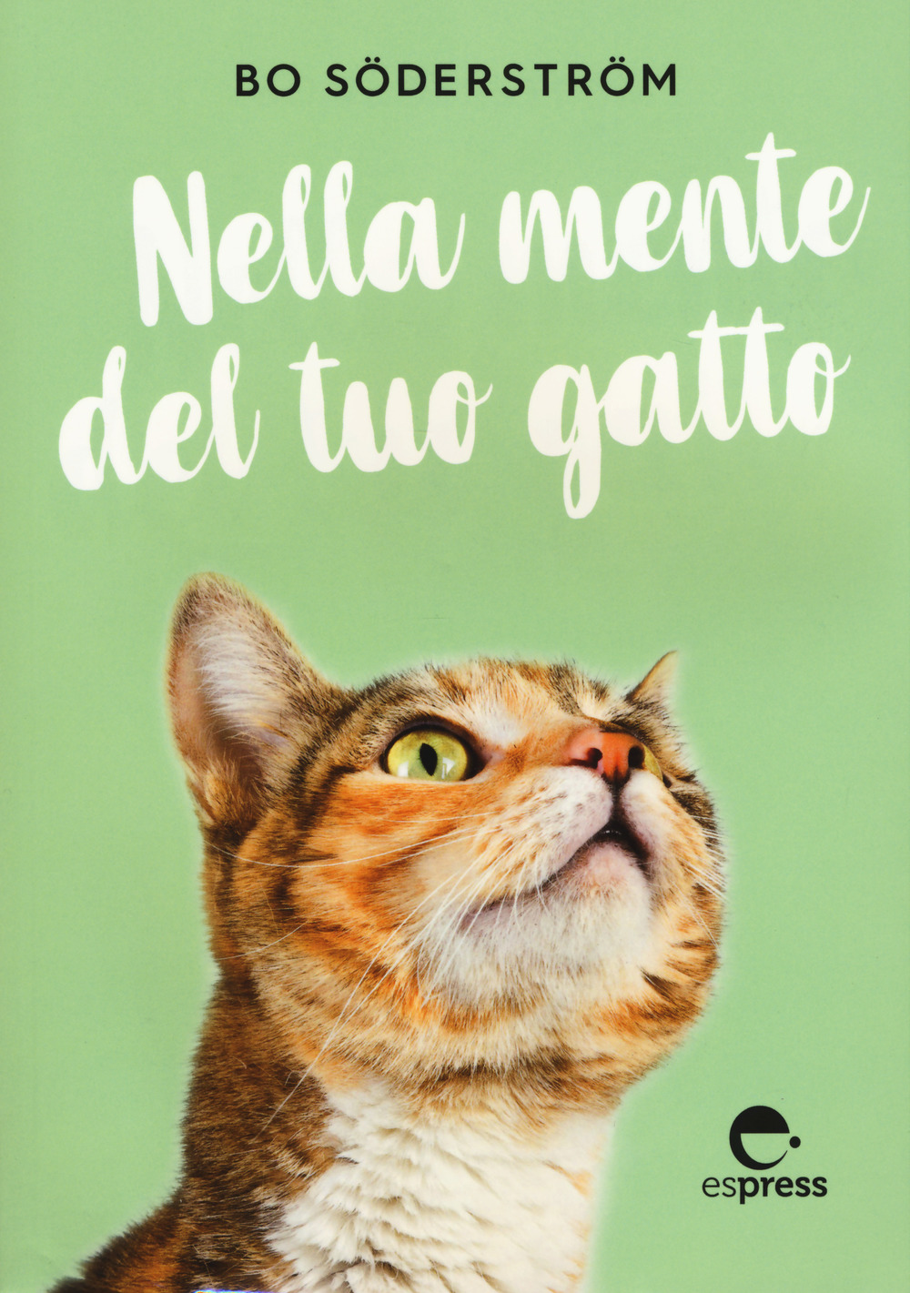 Nella mente del tuo gatto. Ediz. illustrata