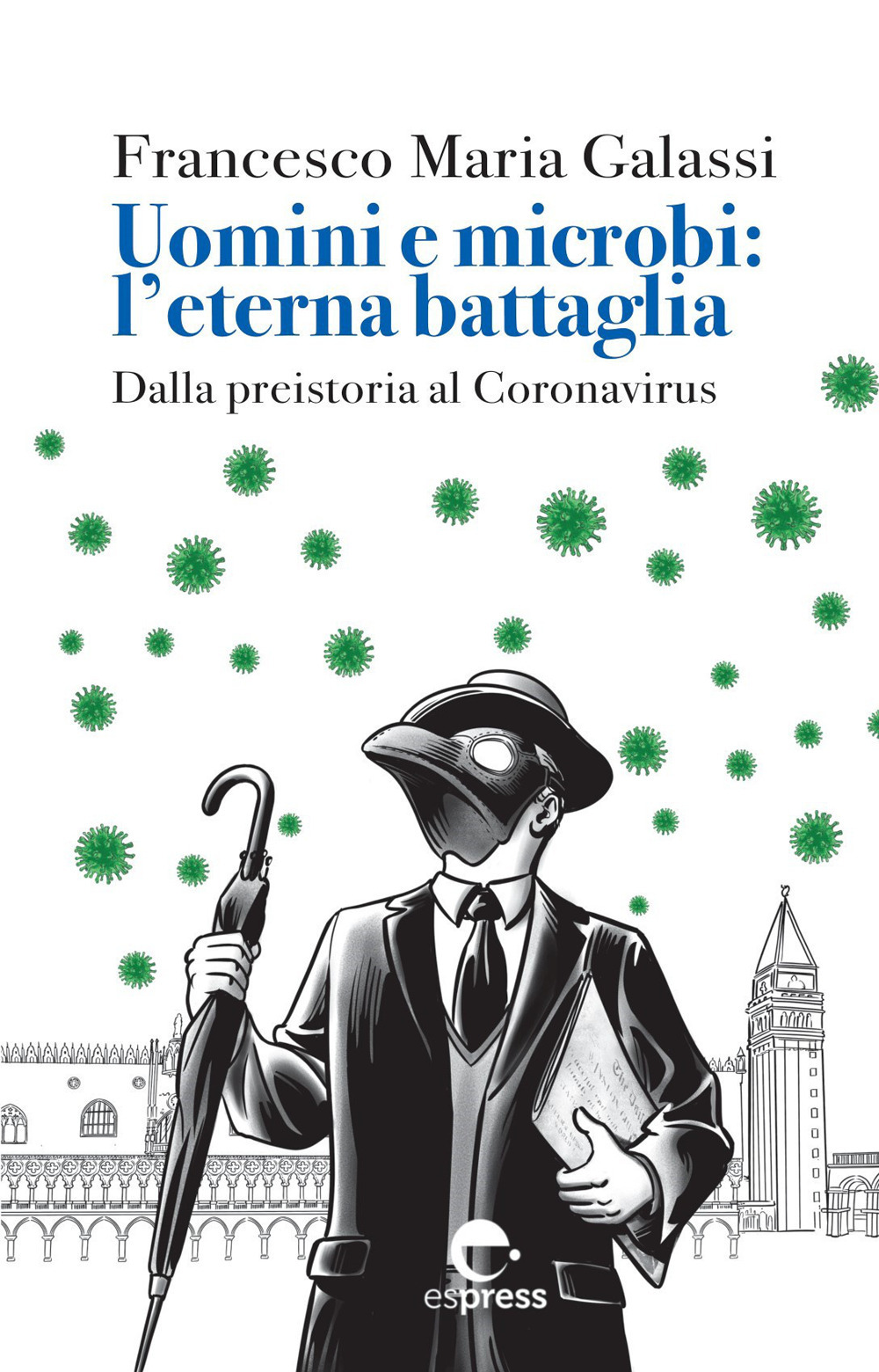 Uomini e microbi: l'eterna battaglia. Dalla preistoria al Coronavirus. Nuova ediz.