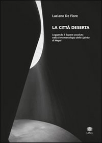 La città deserta. Leggendo il sapere assoluto nella fenomenologia dello spirito di Hegel