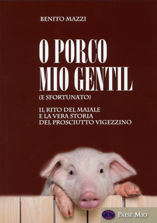 O porco mio gentil (e sfortunato). Il rito del maiale e la vera storia del prosciutto vigezzino