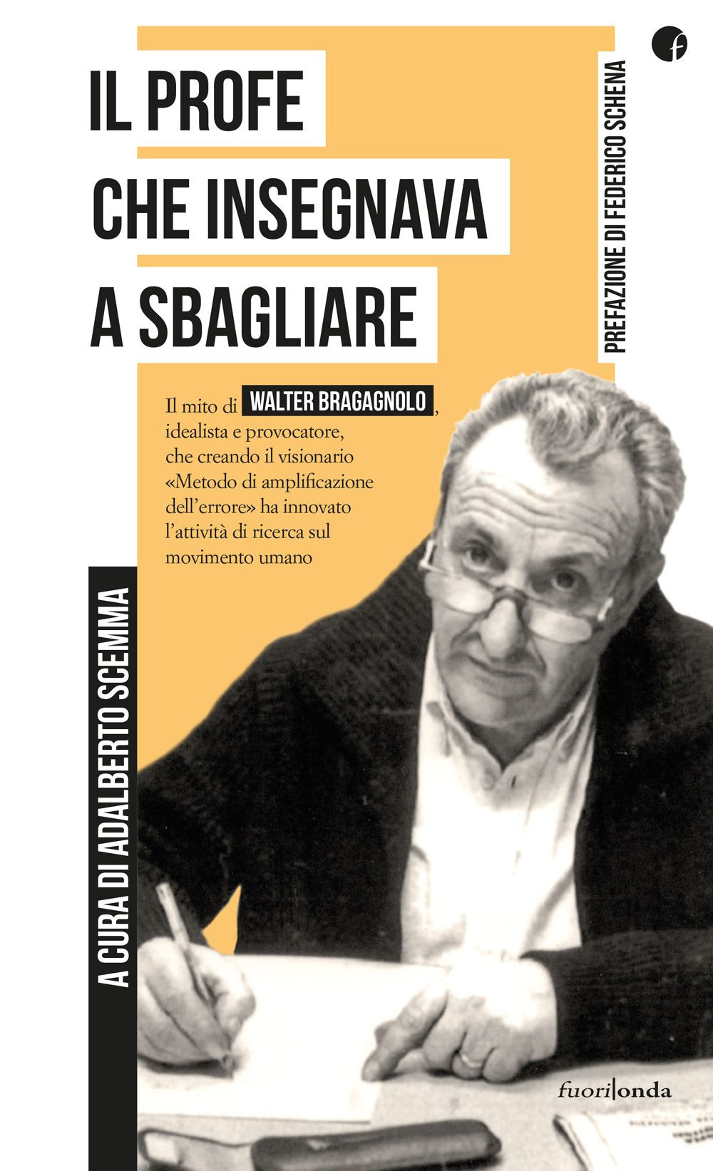 Il profe che insegnava a sbagliare. Il mito di Walter Bragagnolo, idealista e provocatore, che creando il visionario «Metodo di amplificazione dell'errore» ha innovato l'attività di ricerca sul movimento umano