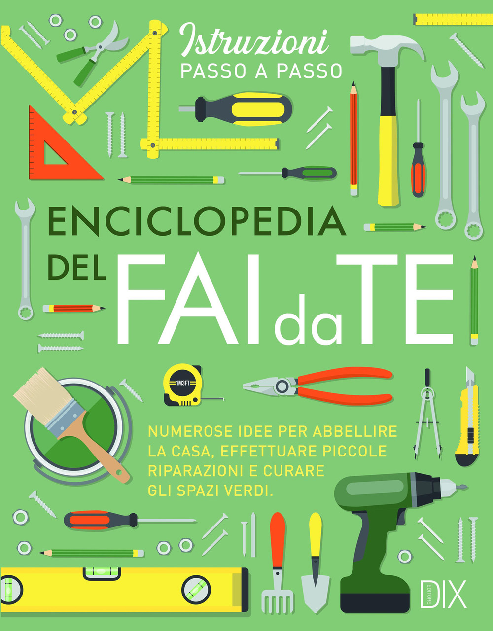 Enciclopedia del fai da te. Numerose idee per abbellire la casa, effettuare piccole riparazioni e curare gli spazi verdi